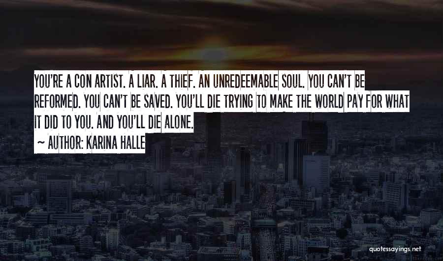 Karina Halle Quotes: You're A Con Artist. A Liar. A Thief. An Unredeemable Soul. You Can't Be Reformed. You Can't Be Saved. You'll