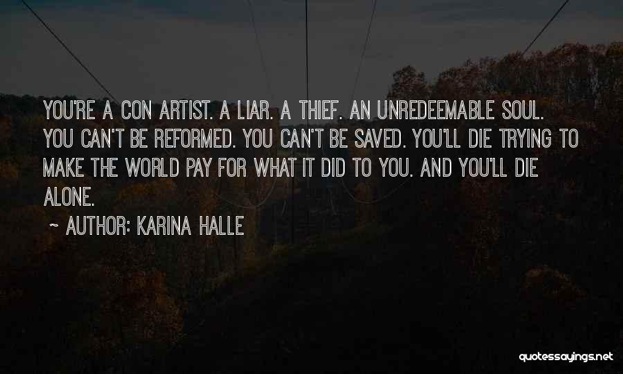 Karina Halle Quotes: You're A Con Artist. A Liar. A Thief. An Unredeemable Soul. You Can't Be Reformed. You Can't Be Saved. You'll
