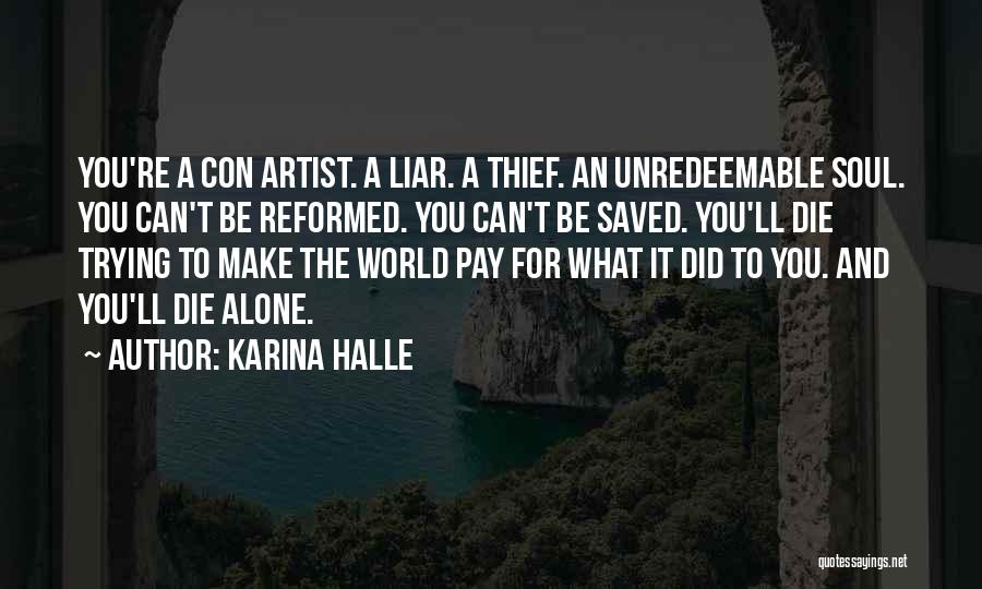 Karina Halle Quotes: You're A Con Artist. A Liar. A Thief. An Unredeemable Soul. You Can't Be Reformed. You Can't Be Saved. You'll