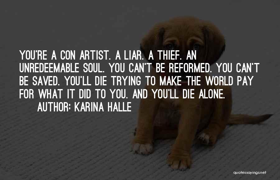 Karina Halle Quotes: You're A Con Artist. A Liar. A Thief. An Unredeemable Soul. You Can't Be Reformed. You Can't Be Saved. You'll