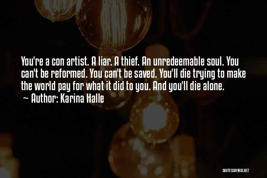 Karina Halle Quotes: You're A Con Artist. A Liar. A Thief. An Unredeemable Soul. You Can't Be Reformed. You Can't Be Saved. You'll