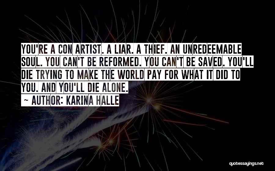 Karina Halle Quotes: You're A Con Artist. A Liar. A Thief. An Unredeemable Soul. You Can't Be Reformed. You Can't Be Saved. You'll
