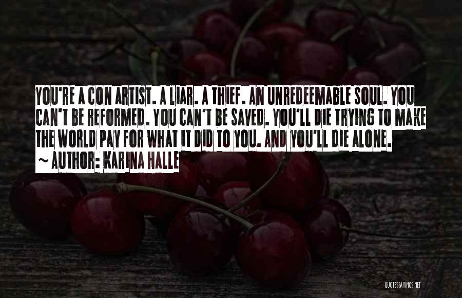 Karina Halle Quotes: You're A Con Artist. A Liar. A Thief. An Unredeemable Soul. You Can't Be Reformed. You Can't Be Saved. You'll