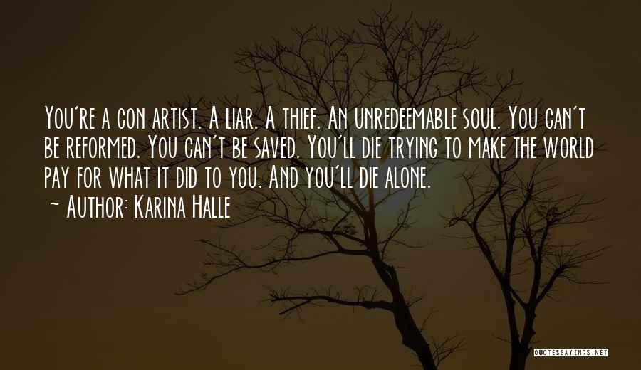 Karina Halle Quotes: You're A Con Artist. A Liar. A Thief. An Unredeemable Soul. You Can't Be Reformed. You Can't Be Saved. You'll