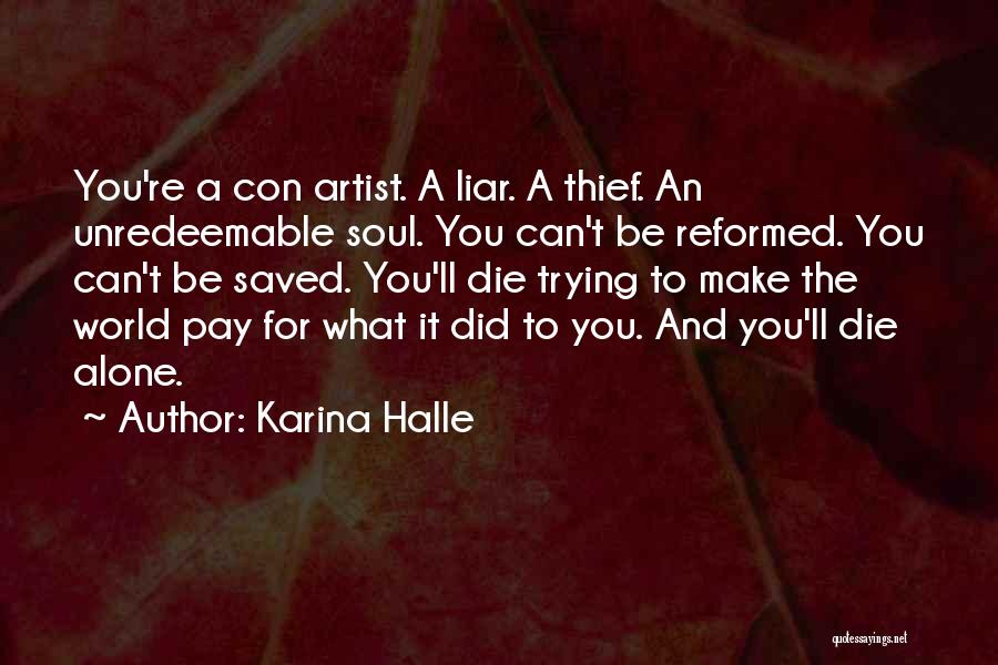Karina Halle Quotes: You're A Con Artist. A Liar. A Thief. An Unredeemable Soul. You Can't Be Reformed. You Can't Be Saved. You'll