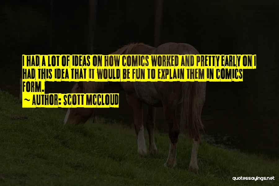 Scott McCloud Quotes: I Had A Lot Of Ideas On How Comics Worked And Pretty Early On I Had This Idea That It
