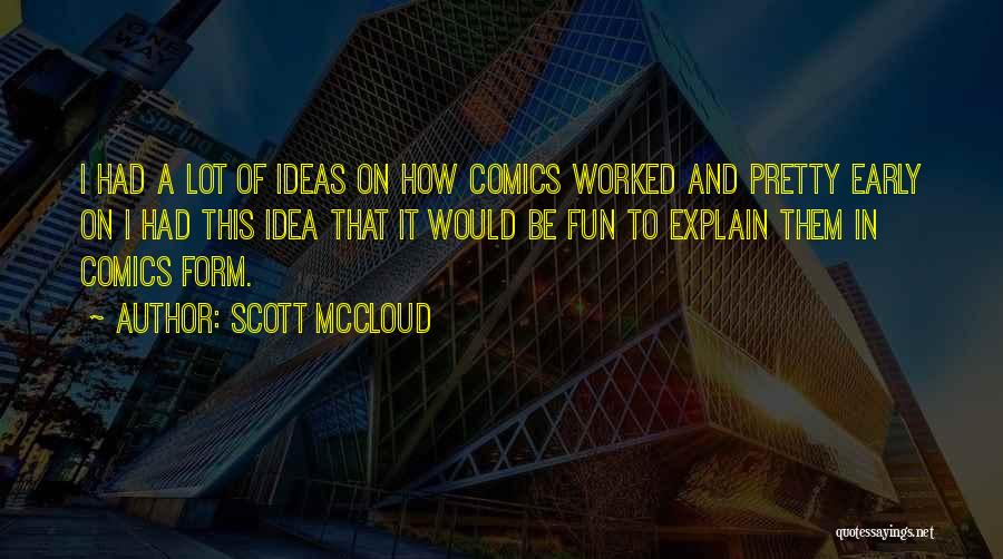 Scott McCloud Quotes: I Had A Lot Of Ideas On How Comics Worked And Pretty Early On I Had This Idea That It