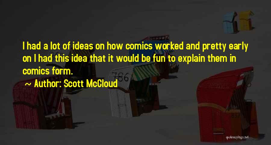 Scott McCloud Quotes: I Had A Lot Of Ideas On How Comics Worked And Pretty Early On I Had This Idea That It