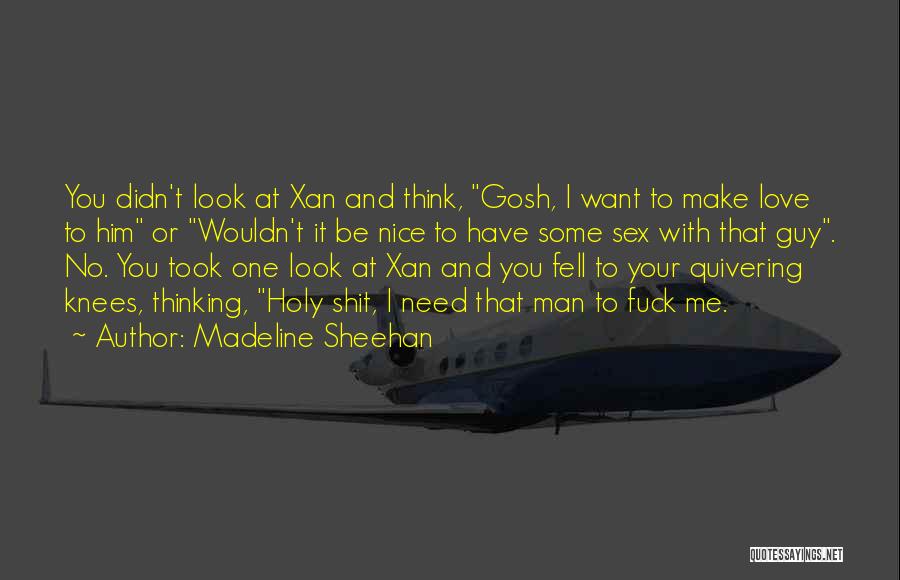 Madeline Sheehan Quotes: You Didn't Look At Xan And Think, Gosh, I Want To Make Love To Him Or Wouldn't It Be Nice