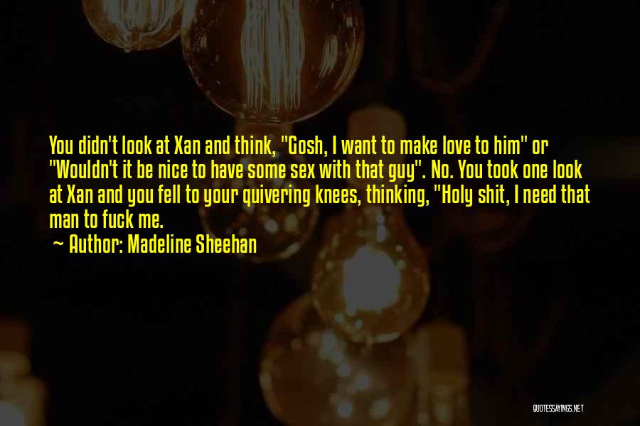 Madeline Sheehan Quotes: You Didn't Look At Xan And Think, Gosh, I Want To Make Love To Him Or Wouldn't It Be Nice