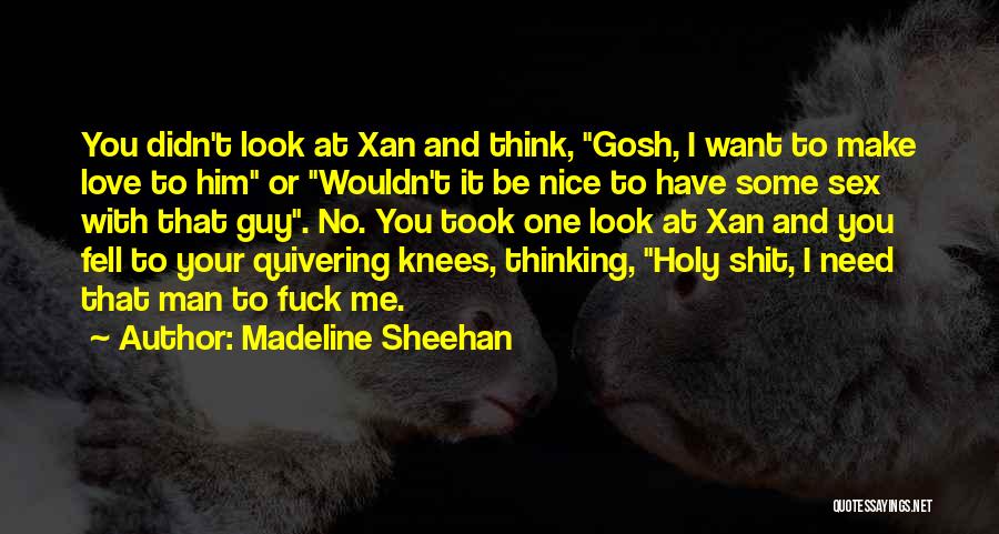Madeline Sheehan Quotes: You Didn't Look At Xan And Think, Gosh, I Want To Make Love To Him Or Wouldn't It Be Nice