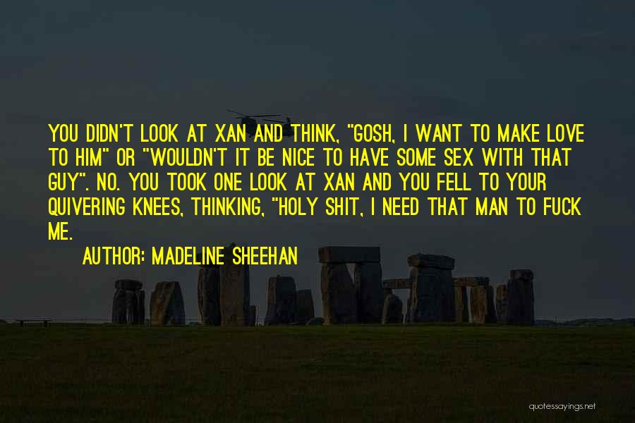 Madeline Sheehan Quotes: You Didn't Look At Xan And Think, Gosh, I Want To Make Love To Him Or Wouldn't It Be Nice