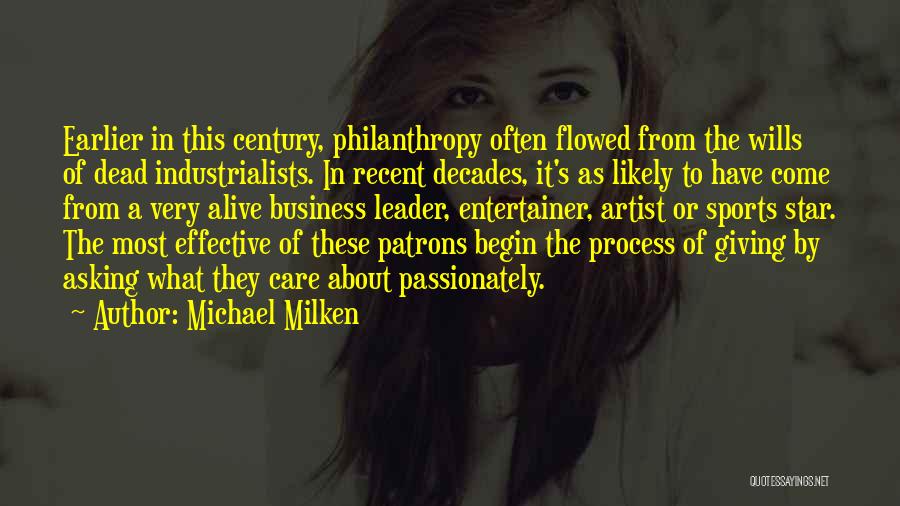 Michael Milken Quotes: Earlier In This Century, Philanthropy Often Flowed From The Wills Of Dead Industrialists. In Recent Decades, It's As Likely To