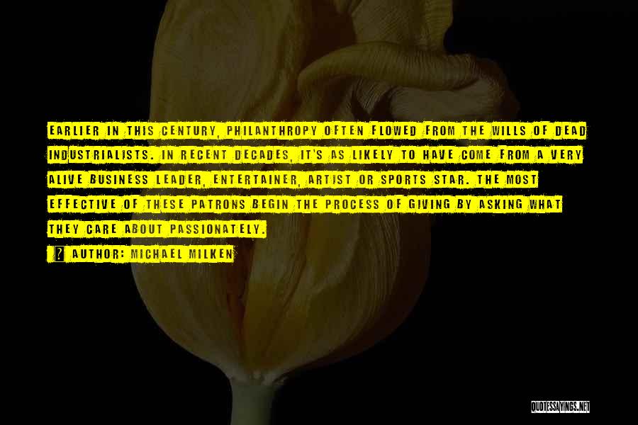 Michael Milken Quotes: Earlier In This Century, Philanthropy Often Flowed From The Wills Of Dead Industrialists. In Recent Decades, It's As Likely To