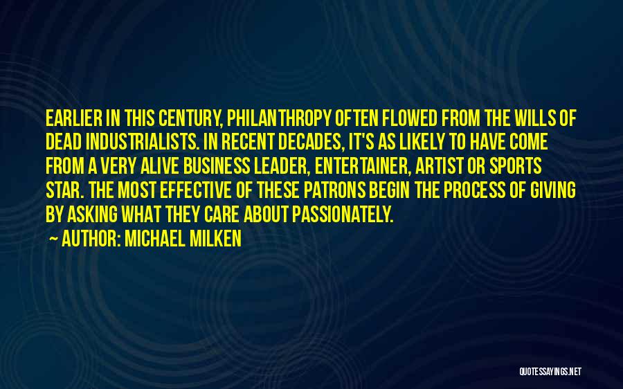 Michael Milken Quotes: Earlier In This Century, Philanthropy Often Flowed From The Wills Of Dead Industrialists. In Recent Decades, It's As Likely To