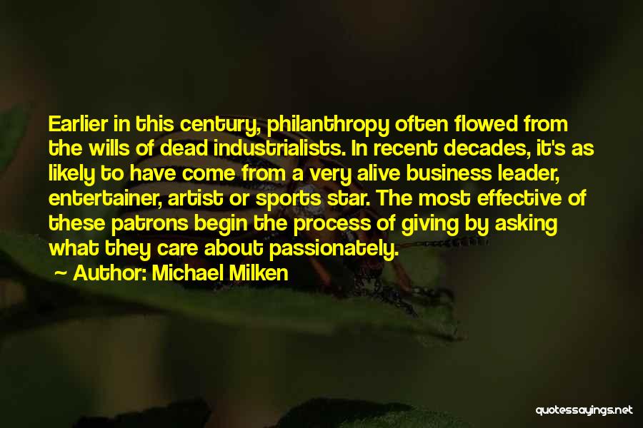 Michael Milken Quotes: Earlier In This Century, Philanthropy Often Flowed From The Wills Of Dead Industrialists. In Recent Decades, It's As Likely To