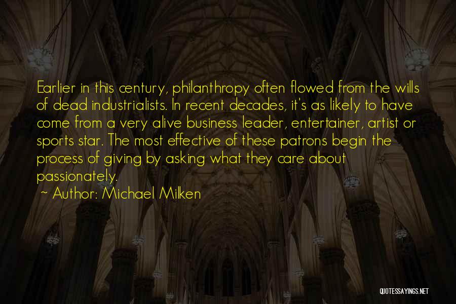 Michael Milken Quotes: Earlier In This Century, Philanthropy Often Flowed From The Wills Of Dead Industrialists. In Recent Decades, It's As Likely To