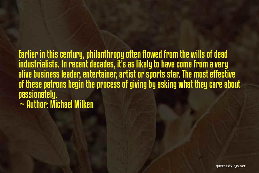 Michael Milken Quotes: Earlier In This Century, Philanthropy Often Flowed From The Wills Of Dead Industrialists. In Recent Decades, It's As Likely To