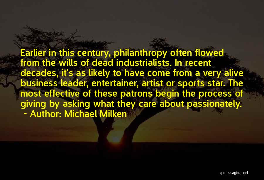 Michael Milken Quotes: Earlier In This Century, Philanthropy Often Flowed From The Wills Of Dead Industrialists. In Recent Decades, It's As Likely To