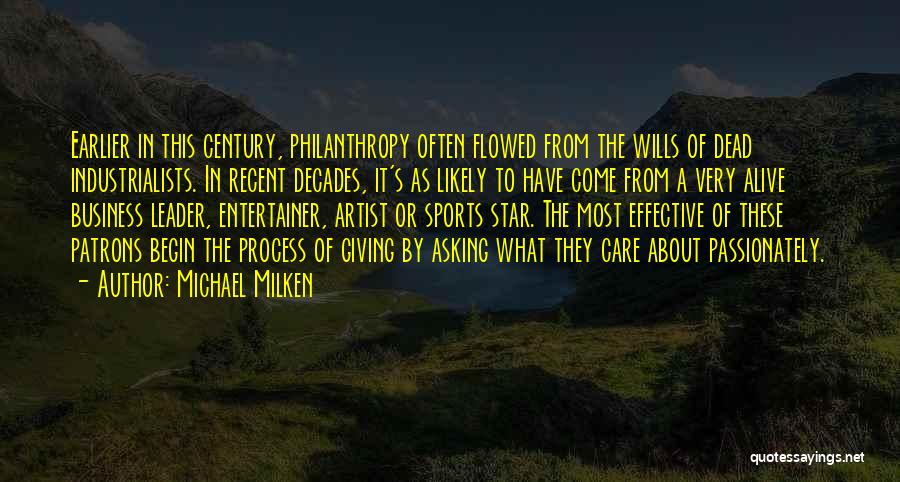 Michael Milken Quotes: Earlier In This Century, Philanthropy Often Flowed From The Wills Of Dead Industrialists. In Recent Decades, It's As Likely To