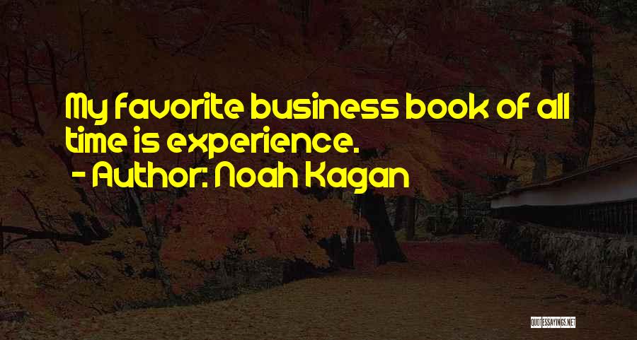 Noah Kagan Quotes: My Favorite Business Book Of All Time Is Experience.