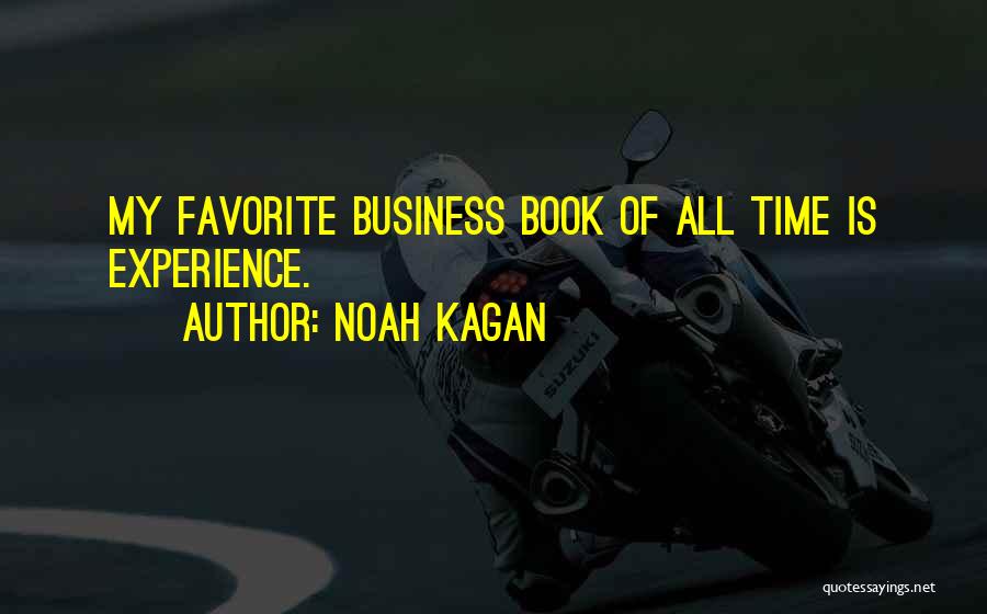 Noah Kagan Quotes: My Favorite Business Book Of All Time Is Experience.
