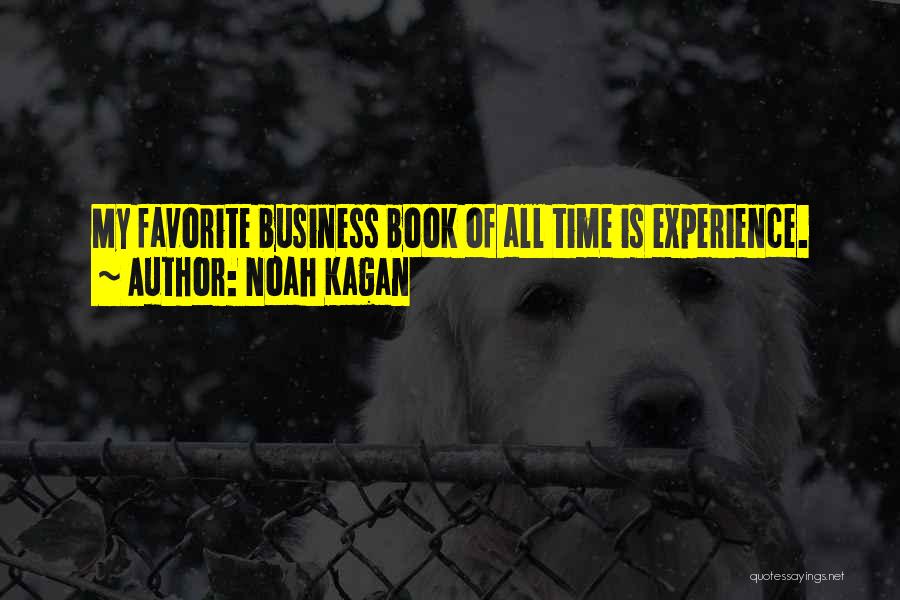 Noah Kagan Quotes: My Favorite Business Book Of All Time Is Experience.