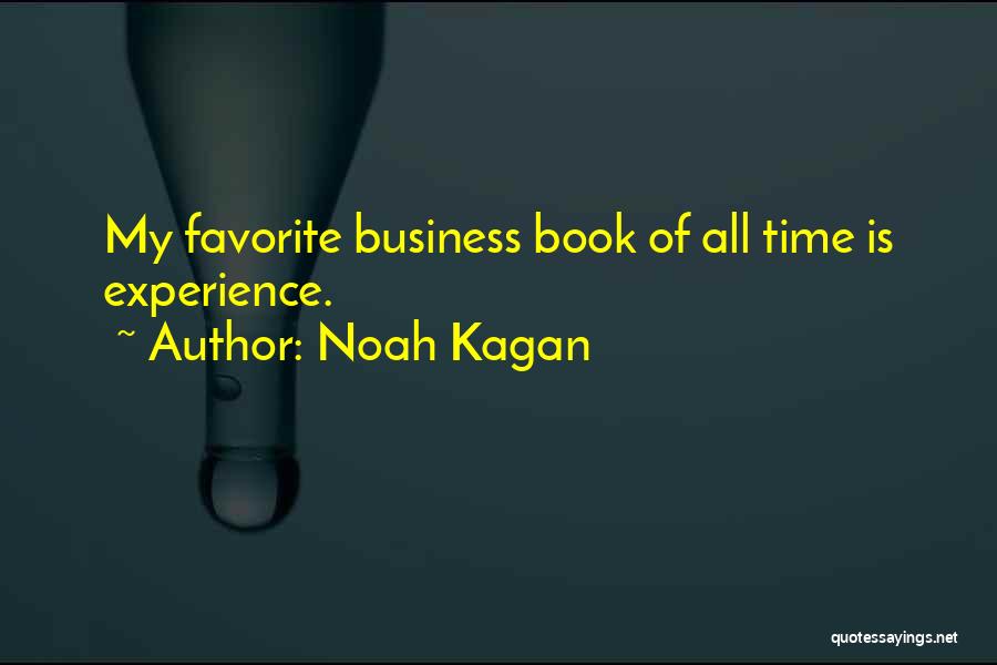 Noah Kagan Quotes: My Favorite Business Book Of All Time Is Experience.