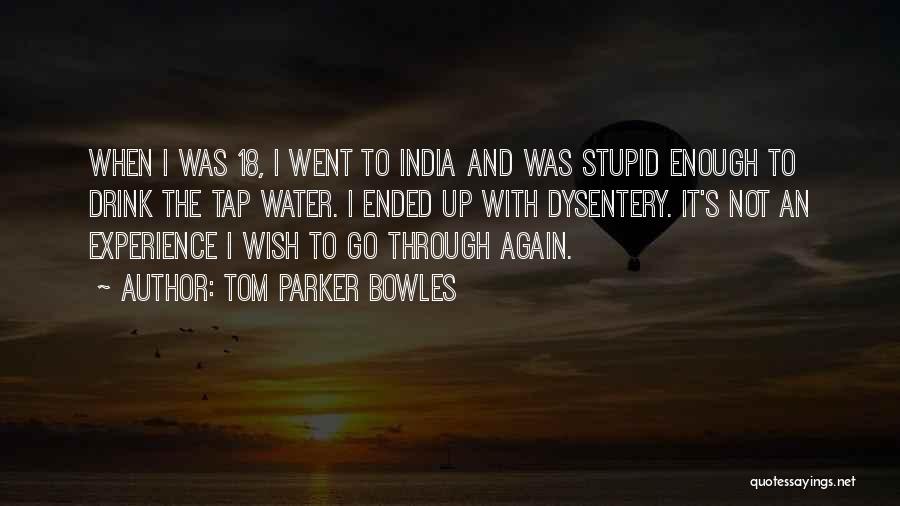 Tom Parker Bowles Quotes: When I Was 18, I Went To India And Was Stupid Enough To Drink The Tap Water. I Ended Up