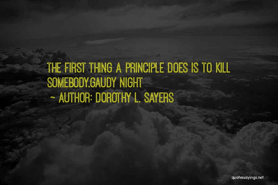 Dorothy L. Sayers Quotes: The First Thing A Principle Does Is To Kill Somebody.gaudy Night