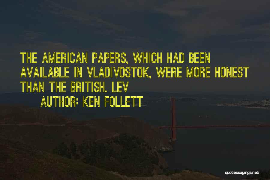 Ken Follett Quotes: The American Papers, Which Had Been Available In Vladivostok, Were More Honest Than The British. Lev