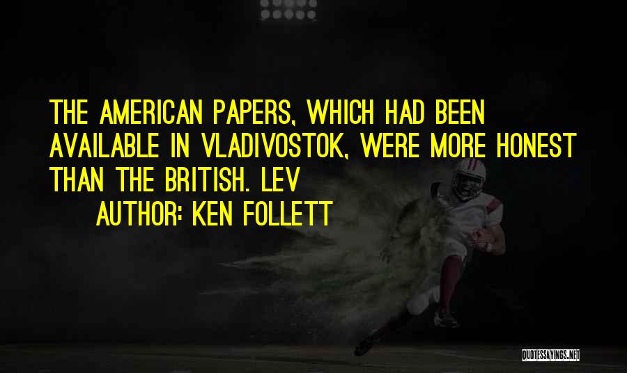 Ken Follett Quotes: The American Papers, Which Had Been Available In Vladivostok, Were More Honest Than The British. Lev