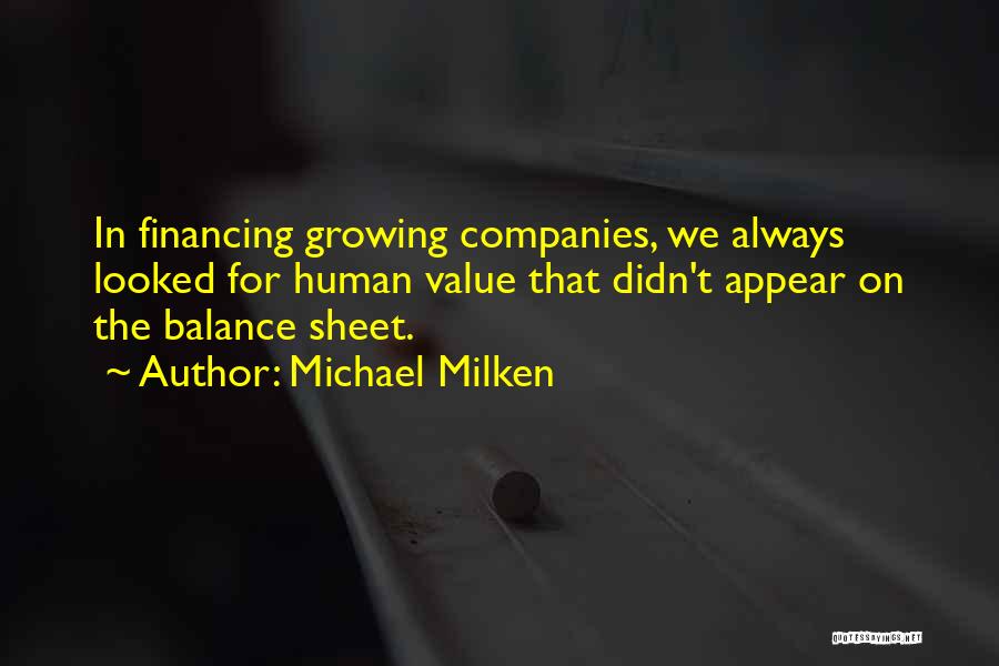 Michael Milken Quotes: In Financing Growing Companies, We Always Looked For Human Value That Didn't Appear On The Balance Sheet.