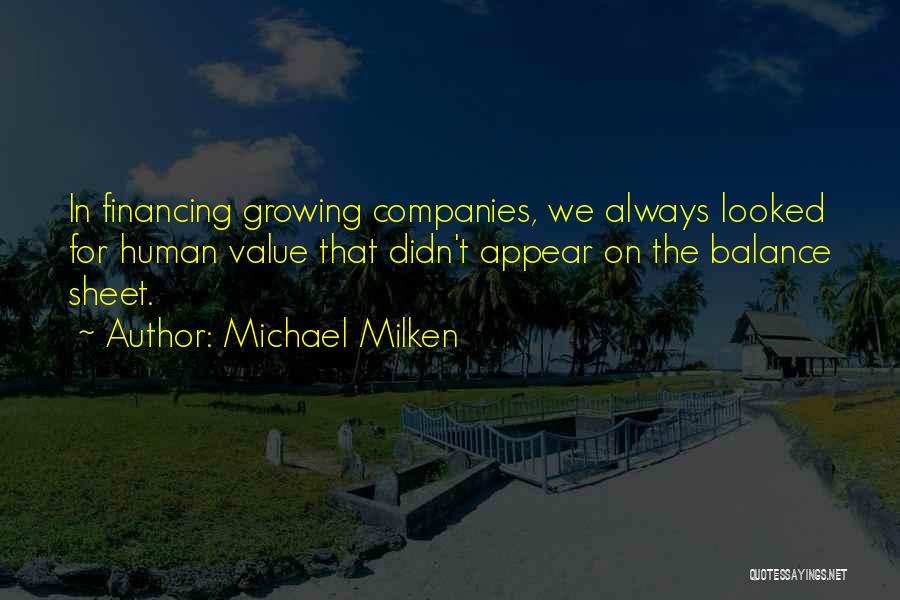 Michael Milken Quotes: In Financing Growing Companies, We Always Looked For Human Value That Didn't Appear On The Balance Sheet.