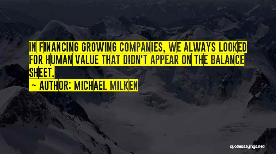 Michael Milken Quotes: In Financing Growing Companies, We Always Looked For Human Value That Didn't Appear On The Balance Sheet.