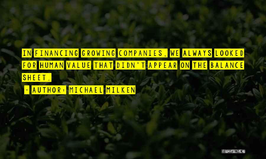 Michael Milken Quotes: In Financing Growing Companies, We Always Looked For Human Value That Didn't Appear On The Balance Sheet.