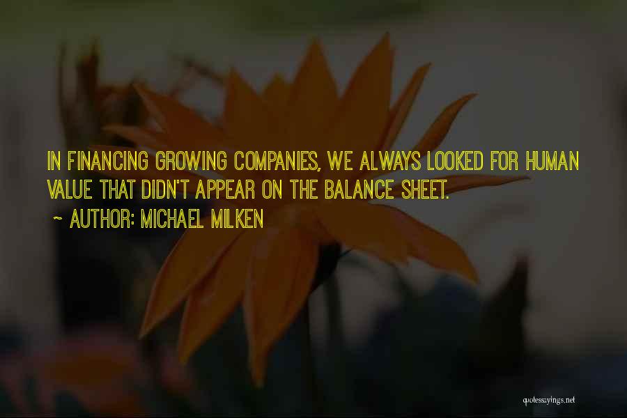 Michael Milken Quotes: In Financing Growing Companies, We Always Looked For Human Value That Didn't Appear On The Balance Sheet.