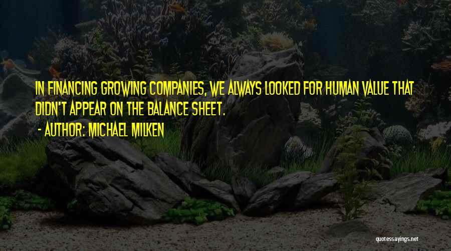 Michael Milken Quotes: In Financing Growing Companies, We Always Looked For Human Value That Didn't Appear On The Balance Sheet.