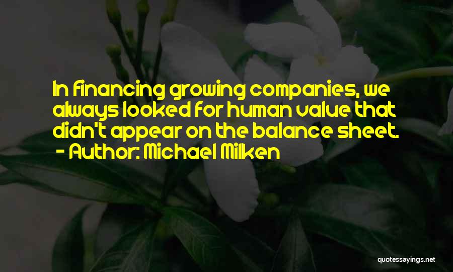 Michael Milken Quotes: In Financing Growing Companies, We Always Looked For Human Value That Didn't Appear On The Balance Sheet.