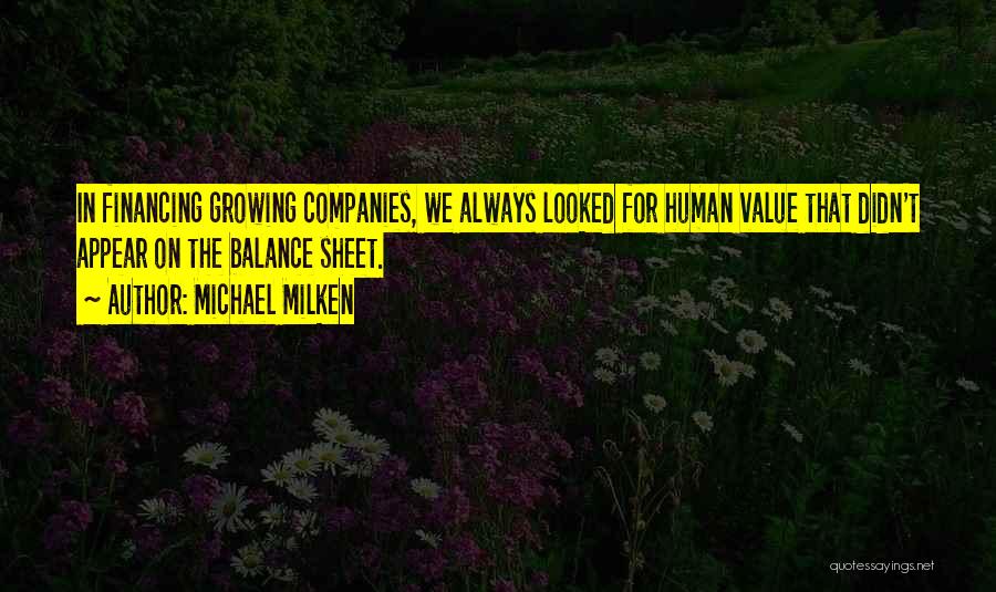 Michael Milken Quotes: In Financing Growing Companies, We Always Looked For Human Value That Didn't Appear On The Balance Sheet.