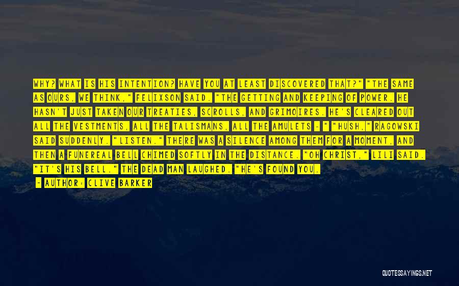 Clive Barker Quotes: Why? What Is His Intention? Have You At Least Discovered That? The Same As Ours, We Think, Felixson Said. The