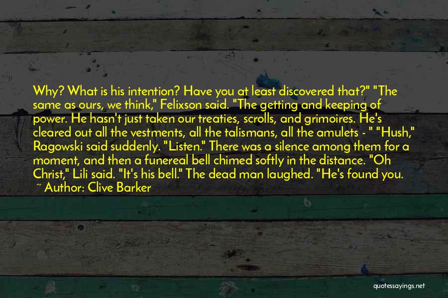 Clive Barker Quotes: Why? What Is His Intention? Have You At Least Discovered That? The Same As Ours, We Think, Felixson Said. The
