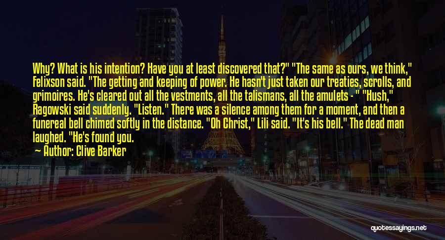 Clive Barker Quotes: Why? What Is His Intention? Have You At Least Discovered That? The Same As Ours, We Think, Felixson Said. The