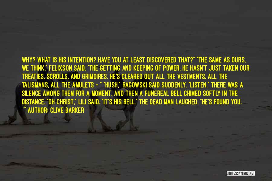 Clive Barker Quotes: Why? What Is His Intention? Have You At Least Discovered That? The Same As Ours, We Think, Felixson Said. The