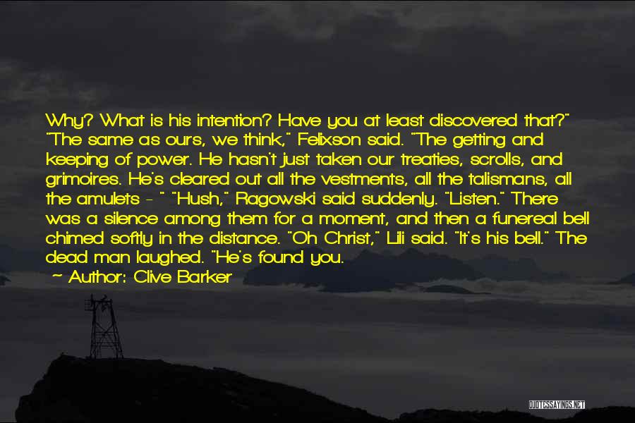 Clive Barker Quotes: Why? What Is His Intention? Have You At Least Discovered That? The Same As Ours, We Think, Felixson Said. The