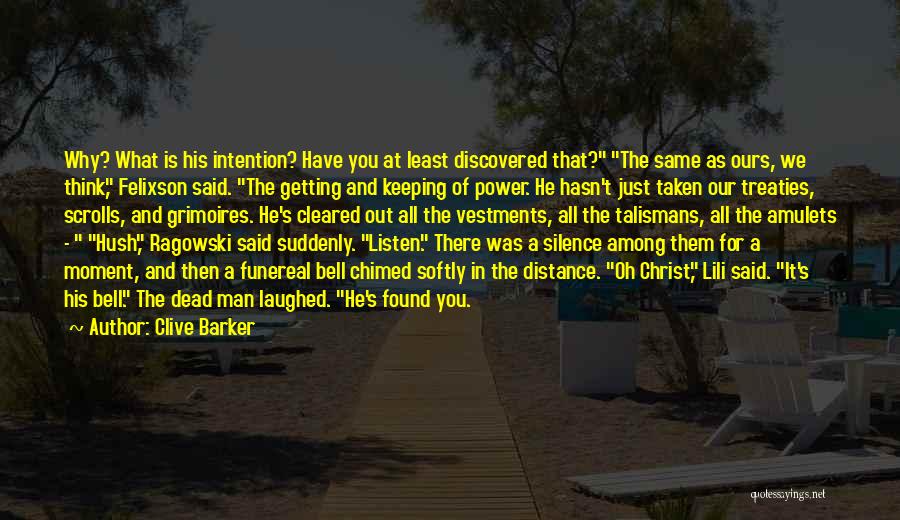 Clive Barker Quotes: Why? What Is His Intention? Have You At Least Discovered That? The Same As Ours, We Think, Felixson Said. The