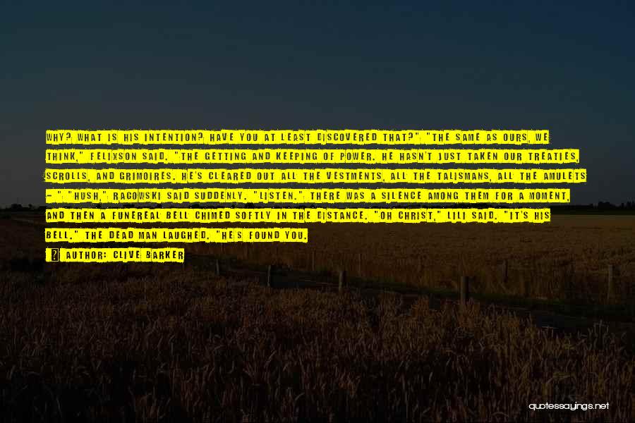 Clive Barker Quotes: Why? What Is His Intention? Have You At Least Discovered That? The Same As Ours, We Think, Felixson Said. The