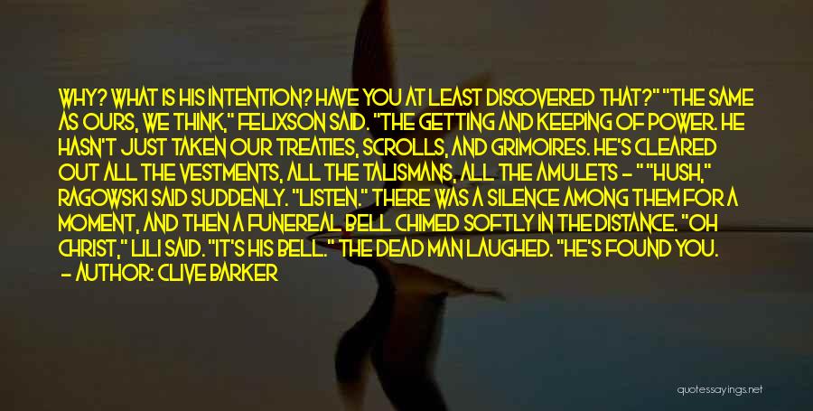 Clive Barker Quotes: Why? What Is His Intention? Have You At Least Discovered That? The Same As Ours, We Think, Felixson Said. The