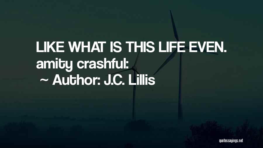 J.C. Lillis Quotes: Like What Is This Life Even. Amity Crashful: