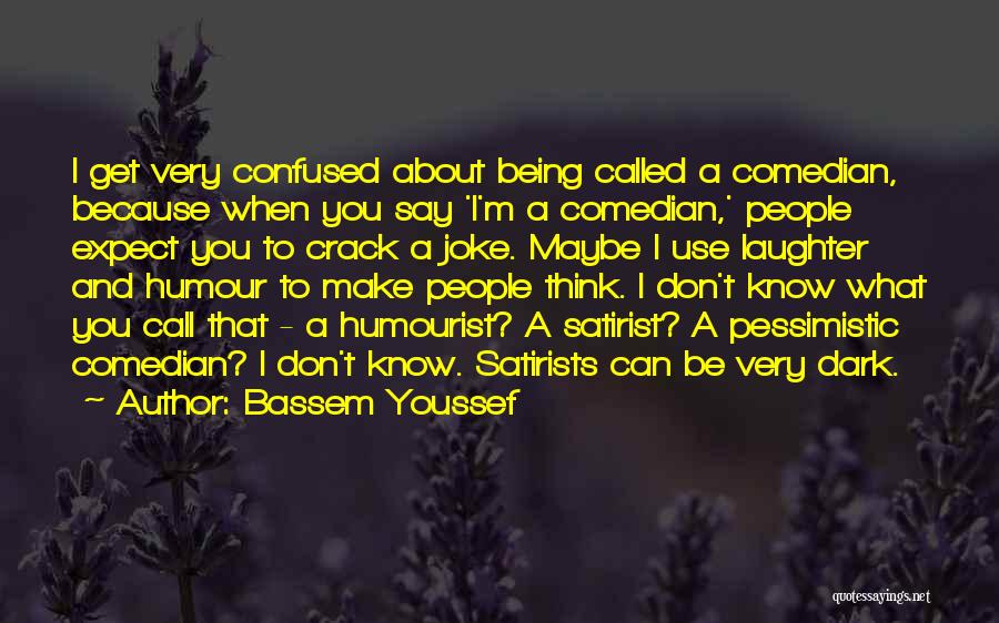 Bassem Youssef Quotes: I Get Very Confused About Being Called A Comedian, Because When You Say 'i'm A Comedian,' People Expect You To